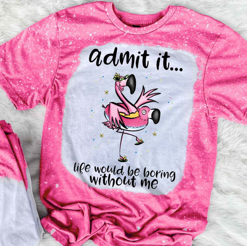 Admit It Life Would Be Boring Without Me