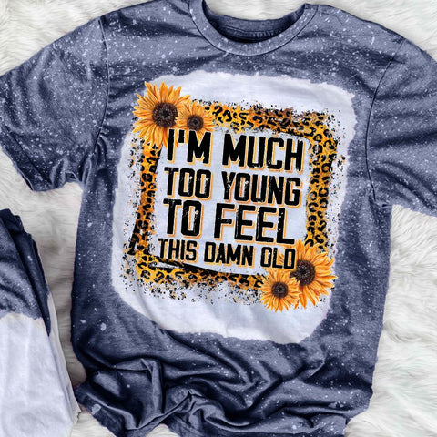 I'm Much Too Young To Feel This Damn Old