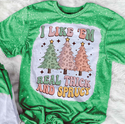 I Like Em Real Thick And Sprucy