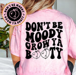 Don't Be Moody Grow Ya Booty