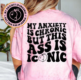 My Anxiety Is Chronic But This Ass Is Iconic