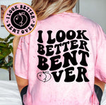 I Look Better Bent Over