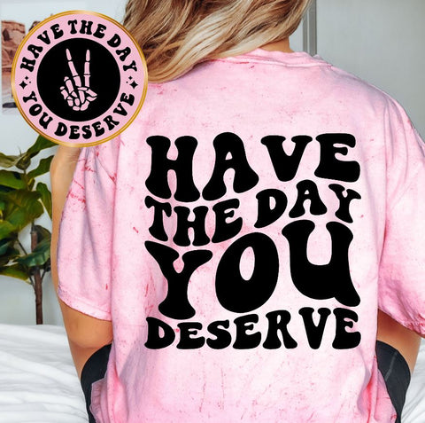 Have The Day You Deserve