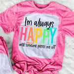 I'm Always Happy Until Someone Pisses Me Off