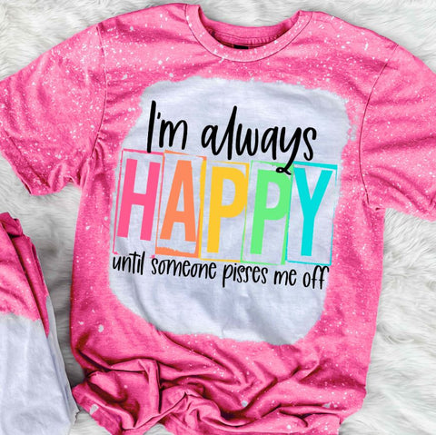 I'm Always Happy Until Someone Pisses Me Off