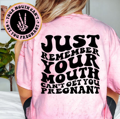 Just Remember Your Mouth Can't Get You Pregnant