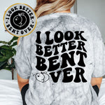 I Look Better Bent Over
