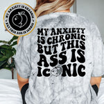 My Anxiety Is Chronic But This Ass Is Iconic