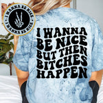 I Wanna Be Nice But Then Bitches Happen