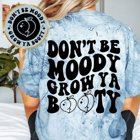 Don't Be Moody Grow Ya Booty