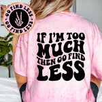 If I'm Too Much Than Go Find Less