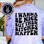 I Wanna Be Nice But Then Bitches Happen