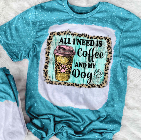 All I Need Is Coffee And My Dog