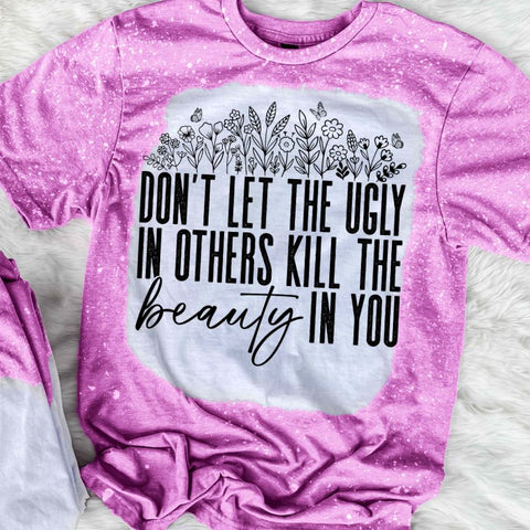 Don't Let The Ugly In Others Kill The Beauty In You