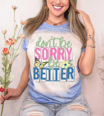 Don't Be Sorry Be Better