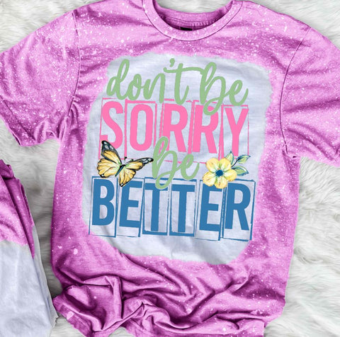 Don't Be Sorry Be Better