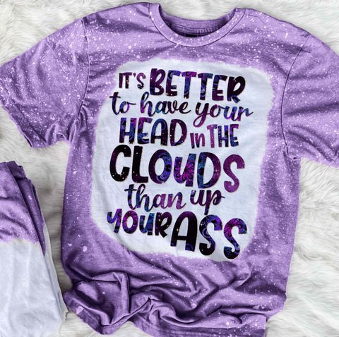 Better To Have Your Head In The Clouds Than Up Your Ass