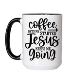 Coffee Gets Me Started Jesus Keeps Me Going
