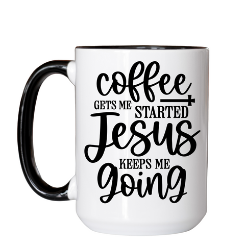 Coffee Gets Me Started Jesus Keeps Me Going